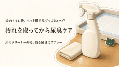 犬のトイレ後の床掃除はどの順番？床用クリーナーと尿臭スプレーの使い分け